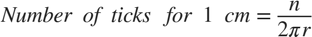 $$Number\ of\ ticks\ for\ 1\ cm = \frac{n}{{2}{\pi}{r}}$$