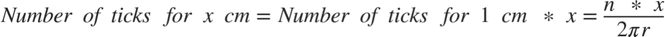$$Number\ of\ ticks\ for\ x\ cm = {Number\ of\ ticks\ for\ 1\ cm}{\ *\ x} = \frac{n\ *\ x}{{2}{\pi}{r}}$$