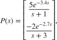 $$P(s) = \left[\matrix{{5 e^{-3.4 s} \over s+1} \cr {-2 e^{-2.7 s} \over s+3} }\right] , $$
