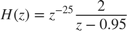 $$ H(z) = z^{-25} { 2 \over z - 0.95 } $$