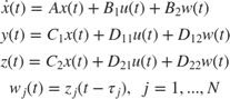 $$\matrix{ \dot{x}(t) = A x(t) + B_1 u(t) + B_2 w(t) \;\;\;\; \cr
 y(t) = C_1 x(t) + D_{11} u(t) + D_{12} w(t) \cr
 z(t) = C_2 x(t) + D_{21} u(t) + D_{22} w(t) \cr
 w_j(t) = z_j(t - \tau_j) , \;\; j = 1,...,N } \;\;\;\; \;\;\;\; $$