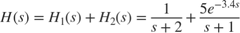 $$ H(s) = H_1(s) + H_2(s) = {1 \over s+2} + {5 e^{-3.4 s} \over s+1} $$