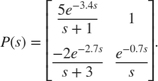 $$P(s) = \left[\matrix{{5 e^{-3.4 s} \over s+1} & 1 \cr {-2 e^{-2.7 s} \over s+3} & {e^{-0.7 s} \over s} }\right] . $$