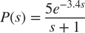 $$P(s) = {5 e^{-3.4 s} \over s+1} $$