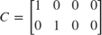 $$ C = \left[
 \begin{array}{c c c c}
 1 & 0 & 0 & 0 \\
 0 & 1 & 0 & 0
 \end{array}
 \right]
$$