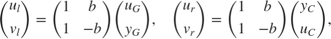 $$ \left(\begin{array}{c}u_l\\v_l\end{array}\right) =
 \left(\begin{array}{cc}1 & b \\ 1 & -b \end{array}\right)
 \left(\begin{array}{c}u_G\\y_G\end{array}\right) , \quad
 \left(\begin{array}{c}u_r\\v_r\end{array}\right) =
 \left(\begin{array}{cc}1 & b \\ 1 & -b \end{array}\right)
 \left(\begin{array}{c}y_C\\u_C\end{array}\right) , $$