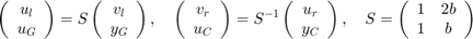 $$ \left(\begin{array}{c}u_l\\u_G\end{array}\right) = S&#10; \left(\begin{array}{c}v_l\\y_G\end{array}\right) , \quad&#10; \left(\begin{array}{c}v_r\\u_C\end{array}\right) = S^{-1}&#10; \left(\begin{array}{c}u_r\\y_C\end{array}\right) , \quad&#10; S = \left(\begin{array}{cc}1 &#38; 2b \\ 1 &#38; b \end{array}\right) $$