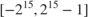 $[ -2^{15} , 2^{15} -1 ]$