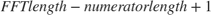 $FFT length - numerator length + 1$