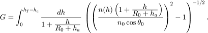 $$ G=\int_0^{h_T-h_a}\frac{dh}{1+\frac{\textstyle h}{\textstyle&#10;R_0+h_a}}\, \left({{\left(\frac{\textstyle n(h)\left(1+\frac{\textstyle&#10;h}{\textstyle&#10; R_0+h_a}\right)}{\textstyle&#10; n_0\cos\theta_0}\right)^2}}-1\right)^{-1/2}.&#10;$$