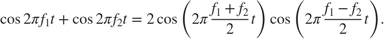 $$\cos{2\pi f_1 t}+\cos{2\pi f_2 t}=2\cos{\left(2\pi\frac{f_1+f_2}{2}t \right)}\cos{\left(2\pi\frac{f_1-f_2}{2}t\right)}.$$