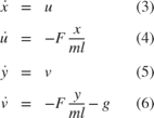 $$&#10;\begin{array}{rclccr}&#10;\dot{x} &#38;=&#38;u&#38;&#38;(3)\\&#10;\dot{u}&#38;=&#38;-F\frac{x}{ml}&#38;&#38;(4)\\&#10;\dot{y} &#38;=&#38;v&#38;&#38;(5)\\&#10;\dot{v} &#38;=&#38;-F\frac{y}{ml} - g&#38;&#38;(6)&#10;\end{array}&#10;$$