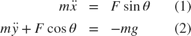 $$&#10;\begin{array}{rclccr}&#10;m\ddot{x}&#38;=&#38;F\sin\theta&#38;&#38;(1)\\&#10;m\ddot{y} + F\cos\theta&#38;=&#38;-mg&#38;&#38;(2)\\&#10;\end{array}&#10;$$