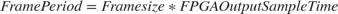 $FramePeriod = Frame size * FPGAOutputSampleTime$