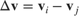 $\Delta \mathbf{v} = \mathbf{v}_i - \mathbf{v}_j$
