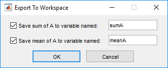 Export to Workspace dialog box. The dialog box contains a check box with label "Save sum of A to variable named:" followed by an edit field with text "sumA", another check box with label "Save mean of A to variable named:" followed by an edit field with text "meanA", an OK button, and a Cancel button. Both check boxes are selected.